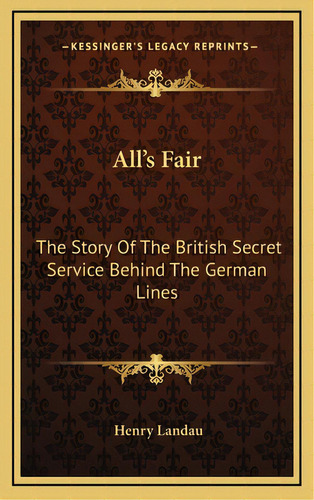 All's Fair: The Story Of The British Secret Service Behind The German Lines, De Landau, Henry. Editorial Kessinger Pub Llc, Tapa Dura En Inglés