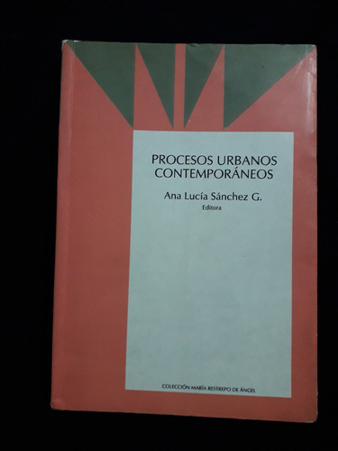 Procesos Urbanos Contemporáneos / Ana Lucía Sánchez G (ed.)