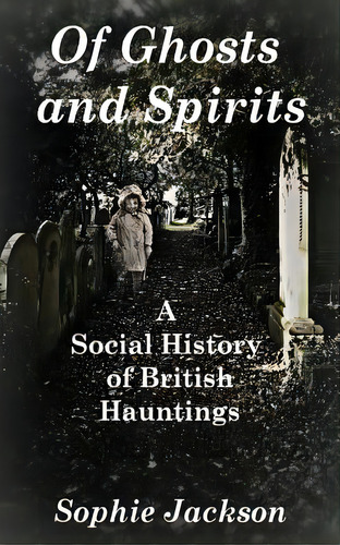 Of Ghosts And Spirits: A Social History Of British Hauntings, De Jackson, Sophie. Editorial Createspace, Tapa Blanda En Inglés