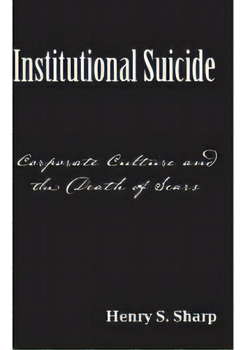 Institutional Suicide : Corporate Culture And The Death Of Sears, De Henry S Sharp. Editorial Isbn Canada, Tapa Blanda En Inglés