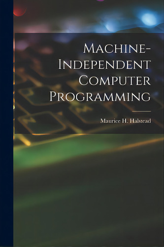 Machine-independent Computer Programming, De Halstead, Maurice H. (maurice Howard)., Vol. 1. Editorial Hassell Street Pr, Tapa Blanda En Inglés