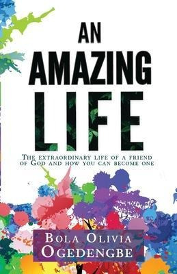 An Amazing Life : The Extraordinary Life Of A Friend Of G...