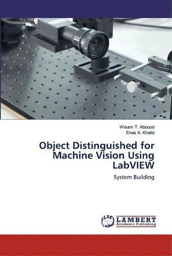 Object Distinguished For Machine Vision Using Labview: System Building, De Wisam T Abbood., Vol. 1. Editorial Lap Lambert Academic Publishing, Tapa Blanda En Inglés