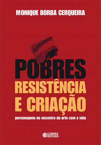 Pobres, resistência e criação: personagens no encontro da arte com a vida, de Cerquerira, Monique Borba. Editorial Cortez Editora e Livraria LTDA, capa mole em português, 2010