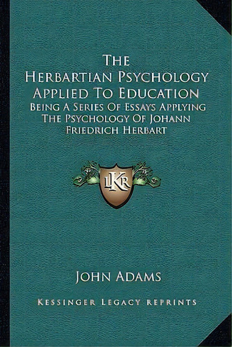 The Herbartian Psychology Applied To Education, De John Adams. Editorial Kessinger Publishing, Tapa Blanda En Inglés