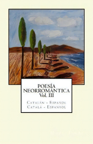 Poes A Neorrom Ntica Vol Iii. Catal N - Espa Ol / Catal - Espanyol, De Marc Tarrus. Editorial Createspace Independent Publishing Platform, Tapa Blanda En Español