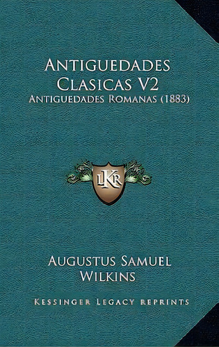 Antiguedades Clasicas V2, De Augustus Samuel Wilkins. Editorial Kessinger Publishing, Tapa Blanda En Español