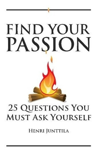 Book : Find Your Passion: 25 Questions You Must Ask Yours...