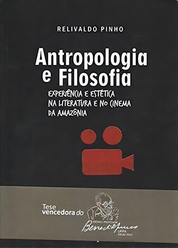 Antropologia E Filosofia: Experiencia E Estetica Na Literatura E No Cinema Da Amazonia - 1ªed.(2015), De Relivaldo Pinho. Editora Edufpa, Capa Mole, Edição 1 Em Português, 2015