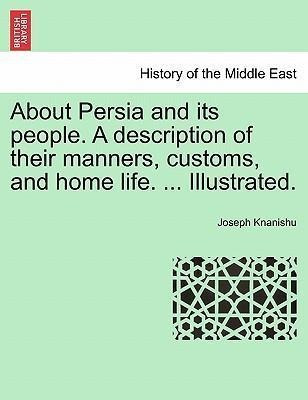 About Persia And Its People. A Description Of Their Manne...