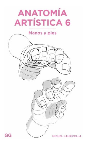 Anatomia Artistica 6. Manos Y Pies - Michel Lauricella