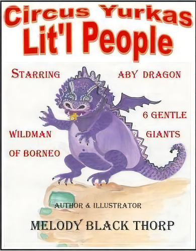 Circus Yurkas Lit'l People : Starring Aby Dragon, Wildman Of Borneo & 6 Gentle Giants, De Melody Black Thorp. Editorial Createspace Independent Publishing Platform, Tapa Blanda En Inglés