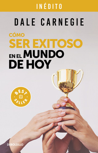 Cómo Ser Exitoso En El Mundo De Hoy, De Dale Carnegie., Vol. 1.0. Editorial Debolsillo, Tapa Blanda, Edición 1.0 En Español, 2023