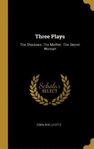 Three Plays: The Shadows; The Mother; The Secret Woman, De Phillpotts, Eden. Editorial Wentworth Pr, Tapa Dura En Inglés