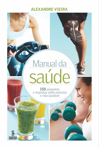 Manual da saúde: 150 perguntas e respostas sobre exercício e vida saudável, de Vieira, Alexandre. Editora Summus Editorial Ltda., capa mole em português, 2014