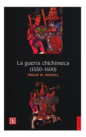 La Guerra Chichimeca (1550-1600) | Philip Wayne Powell