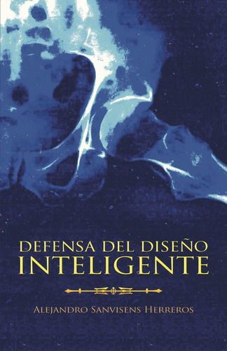 Defensa Del Diseño Inteligente, De Sanvisens Herreros , Alejandro.., Vol. 1.0. Editorial Caligrama, Tapa Blanda, Edición 1.0 En Español, 2015