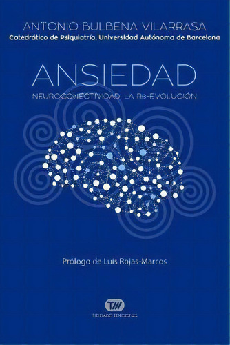 Ansiedad : Neuroconectividad: La Re-evolucion, De Antonio Bulbena Vilarrasa. Editorial Tibidabo Ediciones, Tapa Blanda En Español