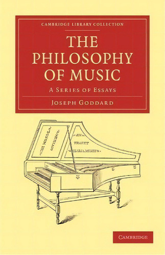 Cambridge Library Collection - Music: The Philosophy Of Music: A Series Of Essays, De Joseph Goddard. Editorial Cambridge University Press, Tapa Blanda En Inglés