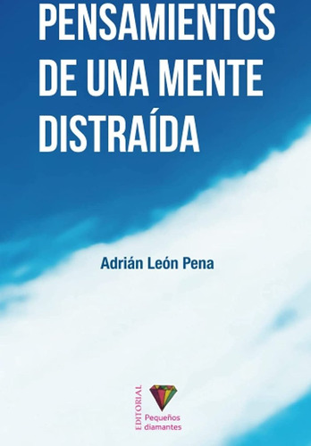 Libro Pensamientos De Una Mente Distraida. - Leon Pena,ad...