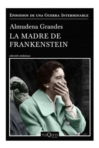 La Madre De Frankenstein, De Almudena Grandes. Editorial Tusquets, Tapa Blanda, Edición 1 En Español, 2020