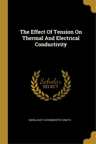 The Effect Of Tension On Thermal And Electrical Conductivity, De Smith, Newland Farnsworth. Editorial Wentworth Pr, Tapa Blanda En Inglés