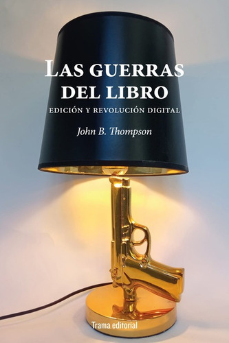 Guerras Del Libro Edicion Y Revolucion Digital, Las, De Thompson, John B.. Editorial Trama, Tapa Blanda En Español, 2022