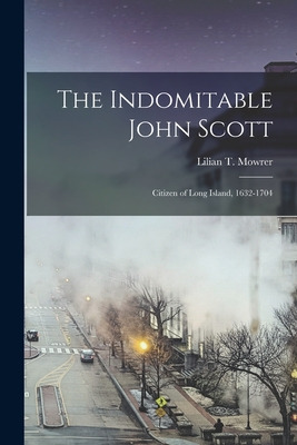 Libro The Indomitable John Scott: Citizen Of Long Island,...