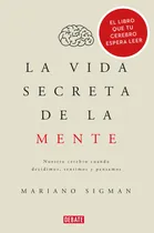 Comprar La Vida Secreta De La Mente: Nuestro Cerebro Cuando Decidimos, Sentimos Y Pensamos, De Sigman, Mariano. Serie Debate Editorial Debate, Tapa Blanda En Español, 2017