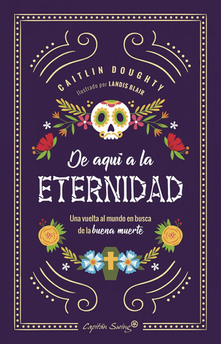 Libro DE AQUÍ A LA ETERNIDAD, de Doughty, Caitlin. Editorial Capitán Swing Libros en castellano, 2018