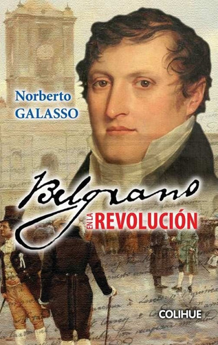 Manuel Belgrano En La Revolucion - Norberto Galasso