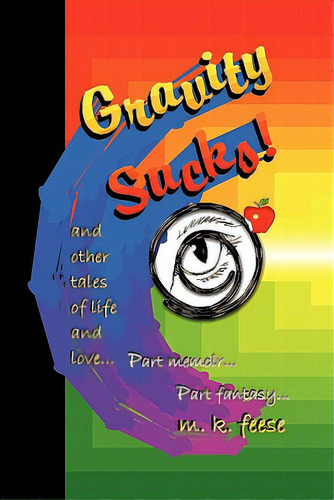Gravity Sucks!: And 60 Other Tales Of Life And Love, De Feese, M. K.. Editorial Createspace, Tapa Blanda En Inglés