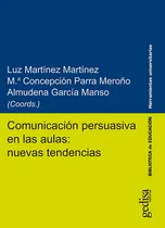 Comprar Comunicación Persuasiva En Las Aulas: Nuevas Tendencias, De Luz Martínez Martínez Y Otros. Editorial Gedisa, Tapa Blanda En Español, 2019