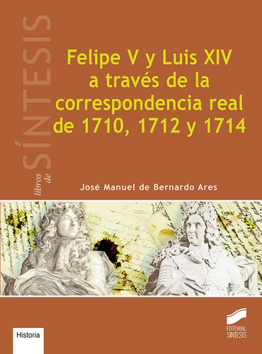 Felipe V Y Luis Xiv A Travãâ©s De La Correspondencia Real De 1710, 1712 Y 1714, De De Bernardo Ares, José Manuel. Editorial Sintesis, Tapa Blanda En Español