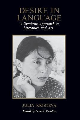 Desire In Language : A Semiotic Approach To Literature And A