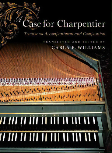 A Case For Charpentier : Treatise On Accompaniment And Composition, De Carla E. Williams. Editorial Indiana University Press, Tapa Dura En Inglés