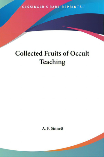 Collected Fruits Of Occult Teaching, De Sinnett, A. P.. Kessinger's Rare Reprints, Vol. 1. Editorial Kessinger Pub Llc, Tapa Dura En Inglés