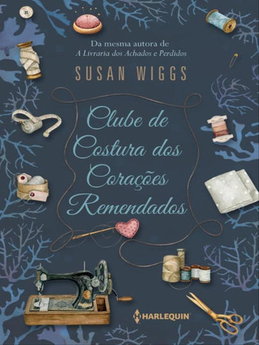 Clube De Costura Dos Corações Remendados, De Wiggs, Susan. Editora Harlequin Books, Capa Mole Em Português