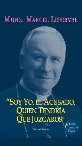 Soy Yo, El Acusado. T. 3 Mons. Marcel Lefebvre