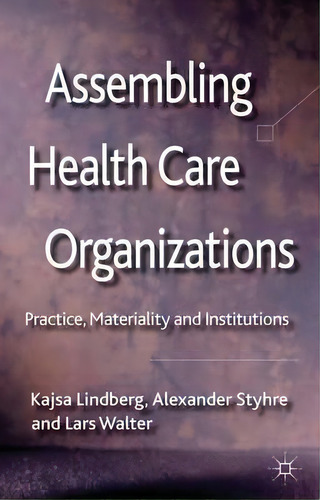 Assembling Health Care Organizations : Practice, Materiality And Institutions, De Kajsa Lindberg. Editorial Palgrave Macmillan, Tapa Dura En Inglés