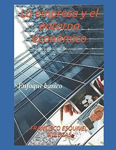 La Empresa Y El Entorno Economico Enfoque Basico -., de Esquivel Villegas, Franci. Editorial Independently Published en español