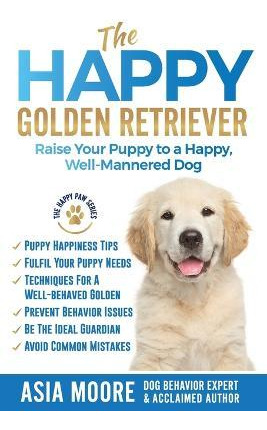 Libro The Happy Golden Retriever : Raise Your Puppy To A ...