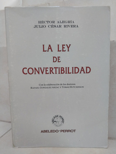 La Ley De Convertibilidad. Héctor Alegría - Julio C. Rivera