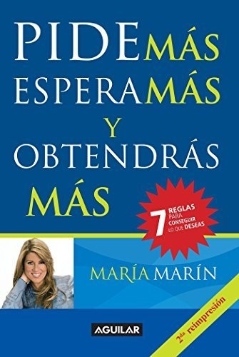 Pide Mas, Espera Mas Y Obtendras Mas / Ask For More To Get, De Marín, María. Editorial Aguilar, Tapa Blanda En Español, 2010