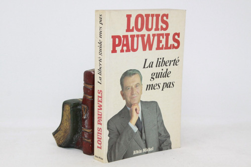 Louis Pauwels - La Liberté Guide Mes Pas - Libro En Francés