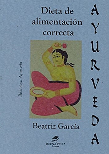 Ayurveda: La Dieta De La Correcta Alimentación / Aldao Elvir