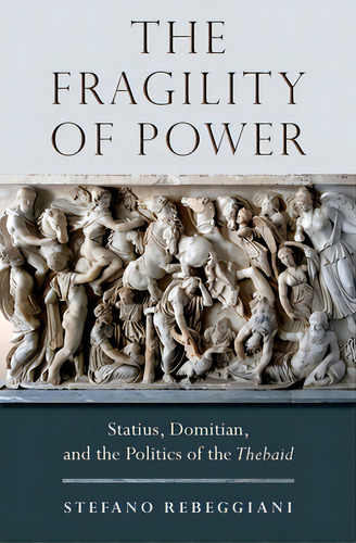 Fragility Of Power: Statius, Domitian And The Politics Of The Thebaid, De Rebeggiani, Stefano. Editorial Oxford Univ Pr, Tapa Dura En Inglés