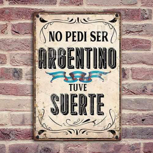 Cartel No Pedi Ser Argentino Tuve Suerte Art 675 20x30cm X1