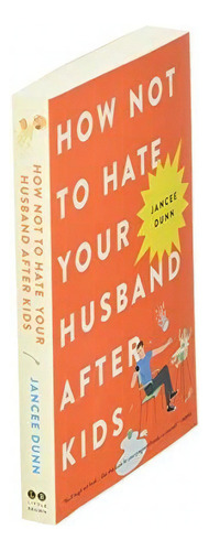 Book : How Not To Hate Your Husband After Kids - Dunn,...