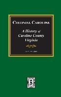 Colonial Caroline : A History Of Caroline County, Virgini...